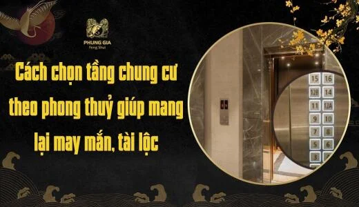 Cách chọn tầng chung cư theo phong thuỷ giúp mang lại may mắn, tài lộc